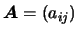$\mbox{\boldmath {$A$}}=(a_{ij})$