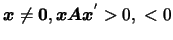 $\mbox{\boldmath {$x$}}\neq
{\bf0}, \mbox{\boldmath {$x$}}\mbox{\boldmath {$A$}}\mbox{\boldmath {$x$}}^{'}>0,\ <0$