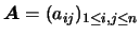$\mbox{\boldmath {$A$}}=(a_{ij})_{1\le i,j\le n}$