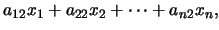$\displaystyle a_{12}x_1+a_{22}x_2+\cdots+a_{n2}x_n,$