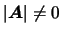 $\vert\mbox{\boldmath {$A$}}\vert \neq 0$