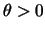 $\theta>0$