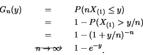 \begin{eqnarray*}
G_n(y) &=& P(nX_{(1)}\leq y)\\
&=& 1-P(X_{(1)}>y/n)\\
&=& 1-...
...\rightarrow \infty$}} \end{array}& 1-e^{-y}\raisebox{-1.2mm}{C}
\end{eqnarray*}