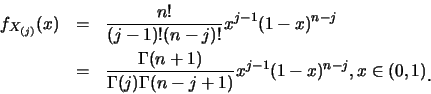 \begin{eqnarray*}
f_{X_{(j)}} (x) &=& \frac {n!}{(j-1)!(n-j)!} x^{j-1}(1-x)^{n-...
...a(n-j+1)}
x^{j-1} (1-x)^{n-j}, x \in (0,1)\raisebox{-1.2mm}{C}
\end{eqnarray*}