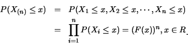 \begin{eqnarray*}
P(X_{(n)} \leq x) &=& P(X_1 \leq x, X_2 \leq x, \cdots ,X_n
...
...rod^n_{i=1} P(X_i \leq x)=(F(x))^n, x \in R\raisebox{-1.2mm}{C}
\end{eqnarray*}