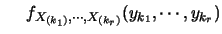 $\displaystyle \hspace*{0.5cm} f_{X_{(k_1)}, \cdots, X_{(k_r)}} (y_{k_1}, \cdots , y_{k_r})$