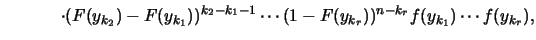 $\displaystyle \hspace*{0.5cm} \qquad \cdot (F(y_{k_2})-F(y_{k_1}))^{k_2-k_1-1} \cdots
(1-F(y_{k_r}))^{n-k_r} f(y_{k_1}) \cdots f(y_{k_r}),$