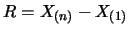 $R=X_{(n)}-X_{(1)}$
