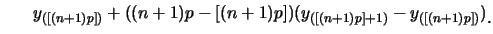 $\displaystyle \hspace*{0.26in}
y_{([(n+1)p])}+((n+1)p-[(n+1)p])(y_{([(n+1)p]+1)}-y_{([(n+1)p])})\raisebox{-1.2mm}{�C}$