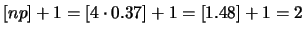$[np]+1=[4\cdot
0.37]+1=[1.48]+1=2$