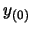 $y_{(0)}$