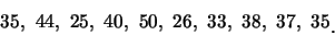 \begin{eqnarray*}
35, \ 44, \ 25, \ 40, \ 50, \ 26, \ 33, \ 38, \ 37, \ 35\raisebox{-1.2mm}{�C}
\end{eqnarray*}