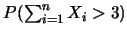 $P(\sum_{i=1}^n X_i\linebreak >3)$