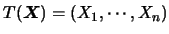 $T(\mbox{\mathversion{bold}{$X$}})=(X_1,
\cdots,X_n)$
