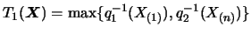 $T_1(\mbox{\mathversion{bold}{$X$}})=\max
\{q_1^{-1}(X_{(1)}), q_2^{-1}(X_{(n)})\}$