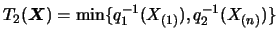 $T_2(\mbox{\mathversion{bold}{$X$}})=\min
\{\linebreak q_1^{-1}(X_{(1)}), q_2^{-1}(X_{(n)})\}$