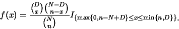 \begin{eqnarray*}
f(x)=\frac {{D\choose x}{{N-D}\choose {n-x}}}{{N\choose
n}}I_{\{\max\{0,n-N+D\}\leq x\leq \min \{ n,D\}\}}\raisebox{-1.2mm}{�C}
\end{eqnarray*}