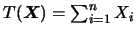 $T(\mbox{\mathversion{bold}{$X$}})=\sum_{i=1}^{n} X_i$