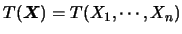$T(\mbox{\mathversion{bold}{$X$}})=T(X_1,\cdots,X_n)$