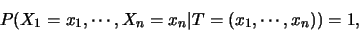 \begin{eqnarray*}
P(X_1=x_1,\cdots,X_n=x_n\vert T=(x_1,\cdots,x_n))=1,
\end{eqnarray*}