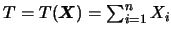 $T=T(\mbox{\mathversion{bold}{$X$}})=\sum_{i=1}^{n}X_i$