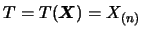 $T=T(\mbox{\mathversion{bold}{$X$}})=X_{(n)}$