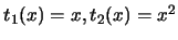 $t_1(x)=x, t_2(x)=x^2$