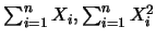 $\sum_{i=1}^n X_i, \sum_{i=1}^n X_i^2$