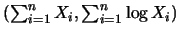 $(\sum_{i=1}^{n} X_i, \sum_{i=1}^{n} \log X_i)$