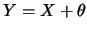 $Y=X+\theta$