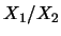 $X_1/X_2$