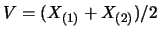 $V=(X_{(1)}+X_{(2)})/2$