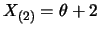 $X_{(2)}=\theta+2$