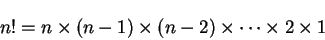 \begin{displaymath}n!=n\times (n-1)\times (n-2)\times \cdots \times 2\times 1\end{displaymath}