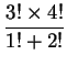 $\displaystyle \frac {3!\times 4!}{1!+2!}$