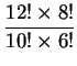 $\displaystyle \frac {12!\times 8!}{10!\times 6!}$