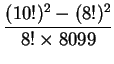 $\displaystyle \frac {(10!)^2-(8!)^2}{8!\times           
8099}$