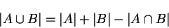\begin{displaymath}\vert A\cup B\vert=\vert A\vert+\vert B\vert-\vert A\cap B\vert \end{displaymath}