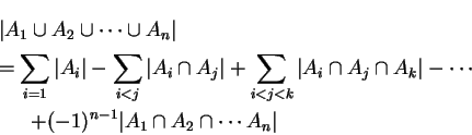 \begin{eqnarray*}       
&& \vert A_1\cup A_2\cup \cdots \cup A_n\vert\\       
&& =\sum_{i=1...       
...hspace*{0.26in}+(-1)^{n-1} \vert A_1\cap A_2\cap \cdots A_n\vert       
\end{eqnarray*}