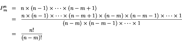 \begin{eqnarray*}       
P^n_m &=& n\times (n-1)\times \cdots \times (n-m+1) \\       
&=& \f...       
...\times       
(n-m-1)\times \cdots \times 1} \\       
&=& \frac {n!}{(n-m)!}       
\end{eqnarray*}
