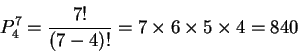 \begin{displaymath}P^7_4=\frac {7!}{(7-4)!}=7\times 6\times 5\times 4=840\end{displaymath}
