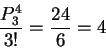 \begin{eqnarray*}      
\frac {P^{4}_3}{3!}=\frac {24}{6}=4      
\end{eqnarray*}