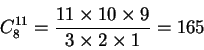 \begin{eqnarray*}     
C^{11}_8=\frac {11\times 10\times 9}{3\times 2\times 1}=165     
\end{eqnarray*}